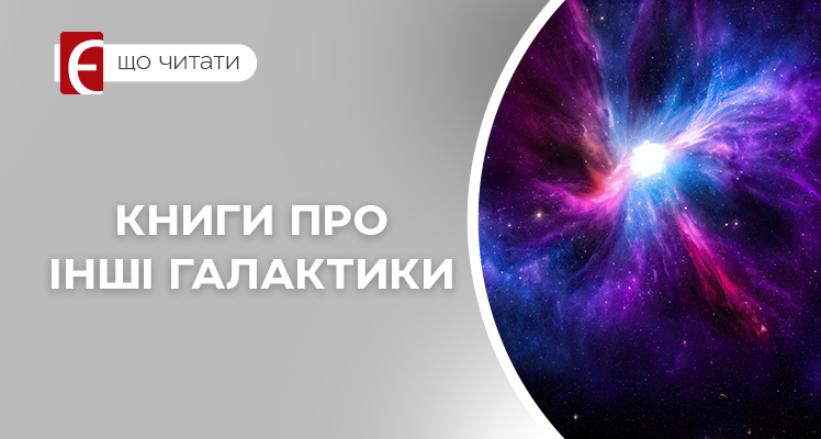 Книги про інші галактики: 15 захопливих подорожей далеким космосом