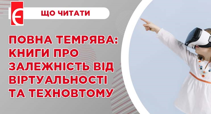 Повна темрява: книги про залежність від віртуальності та техновтому