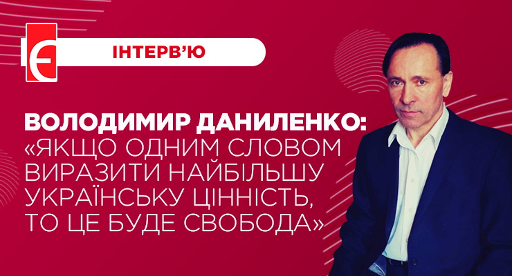 Володимир Даниленко: «Якщо одним словом виразити найбільшу українську цінність, то це буде свобода»