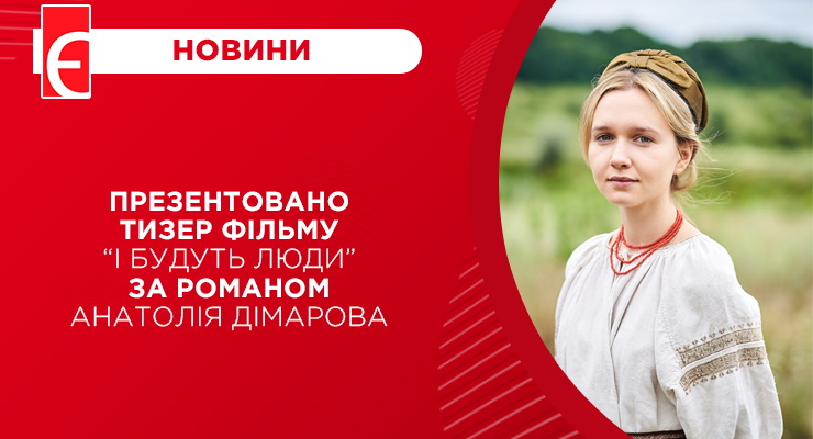 Презентовано тизер фільму “І будуть люди” за романом Анатолія Дімарова