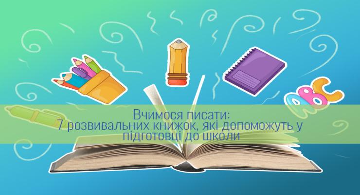 Вчимося писати: 7 розвивальних книжок, які допоможуть у підготовці до школи