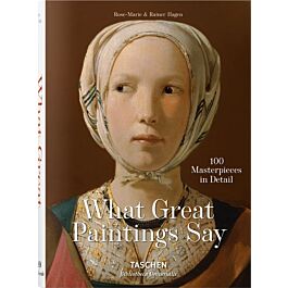 What Great Paintings Say. 100 Masterpieces in Detail