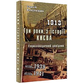 Три роки з історії Києва. 1913; осінь 1939 - осінь...