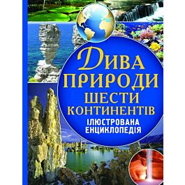 Дива природи шести континентів. Ілюстрована енциклопедія