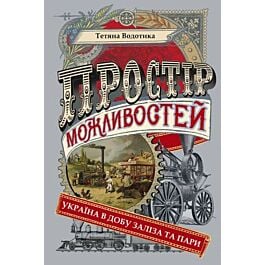 Простір можливостей: Україна в добу заліза та пари