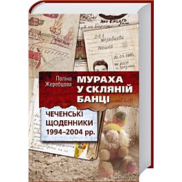Мураха у скляній банці. Чеченські щоденники 1994-2004...
