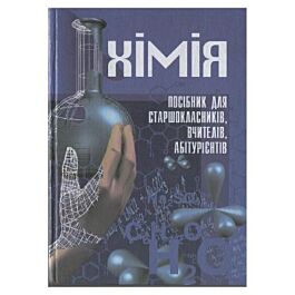 Хімія. Посібник для старшокласників, вчителів, абітурієнтів