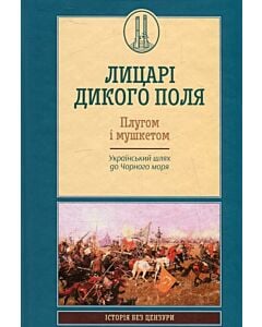 Фото - Лицарі Дикого поля. Плугом і мушкетом. Український шлях до Чорного моря