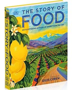Фото - The Story of Food. An Illustrated History of Everything We Eat