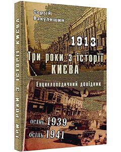 Фото - Три роки з історії Києва. 1913; осінь 1939 - осінь 1941. Енциклопедичний довідник