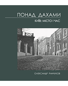 Фото - Понад дахами. Київ: місто і час