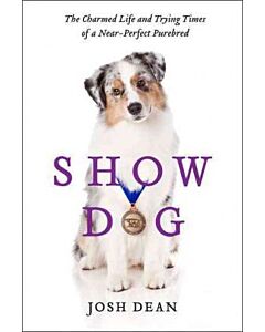 Фото - Show Dog. The Charmed Life and Trying Times of a Near-Perfect Purebred