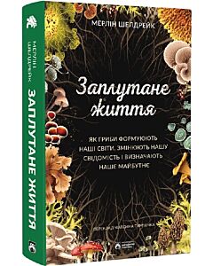 Фото - Заплутане життя. Як гриби формують наші світи, змінюють нашу свідомість і визначають наше майбутнє