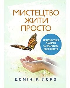 Фото - Мистецтво жити просто. Як позбутися зайвого та збагатити своє життя