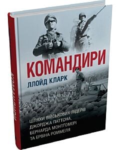 Фото - Командири. Шляхи військових лідерів Джорджа Паттона, Бернарда Монтгомері та Ервіна Роммеля