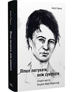Фото - Ліпше лютувати, аніж сумувати. Історія життя Ульріке Марі Майнгоф