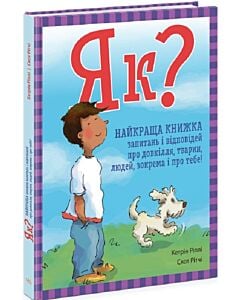 Фото - Як? Найкраща книжка запитань і відповідей про довкілля, тварин, людей, зокрема і про тебе!