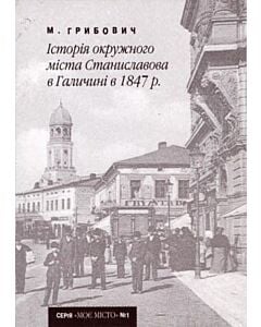 Фото - Історія окружного міста Станиславова в Галичині в 1847 р. (Випуск №1)