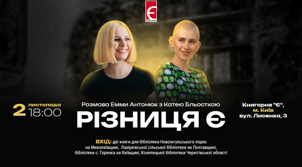 Різниця Є. Розмова Емми Антонюк з Катею Бльосткою м. Київ, вул. Лисенка, 3 2 листопада о 18:00