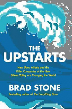 The Upstarts. Uber, Airbnb and the Battle for the New Silicon Valley